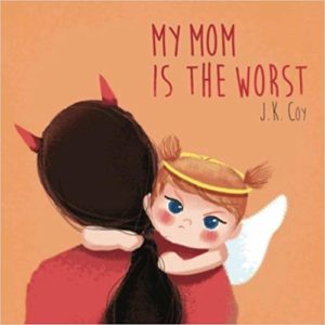 My Mom is the Worst by J K Coy