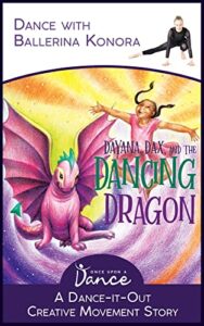 Dayana, Dax, and the Dancing Dragon: A Dance-It-Out Creative Movement Story for Young Movers